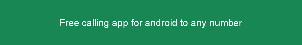 Free calling app for android to any number