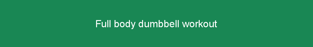 Full body dumbbell workout