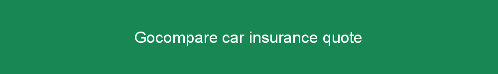 Gocompare car insurance quote