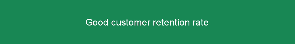 Good customer retention rate