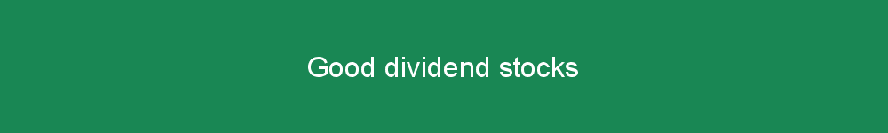 Good dividend stocks