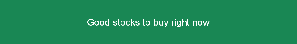 Good stocks to buy right now