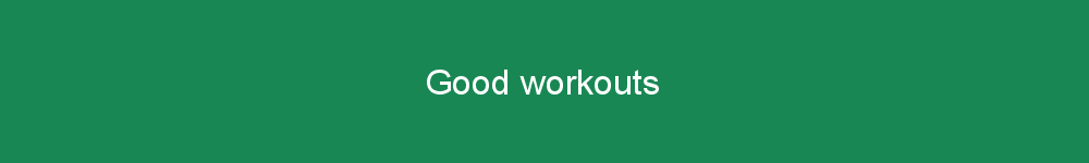 Good workouts