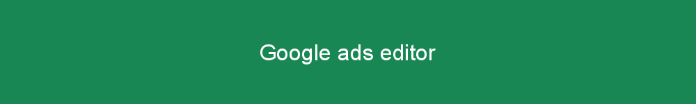 Google ads editor