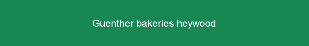 Guenther bakeries heywood