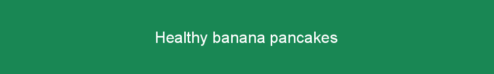 Healthy banana pancakes