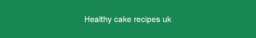 Healthy cake recipes uk