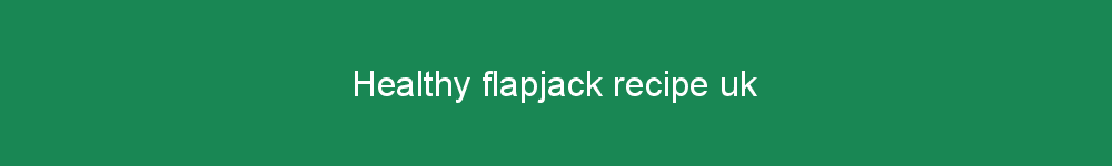 Healthy flapjack recipe uk