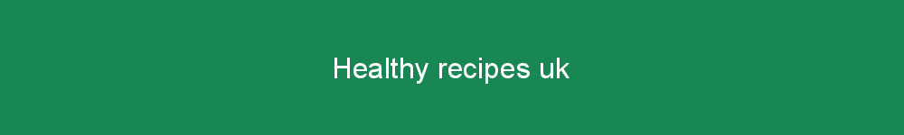 Healthy recipes uk