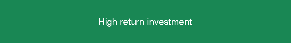 High return investment