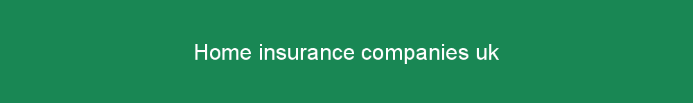 Home insurance companies uk
