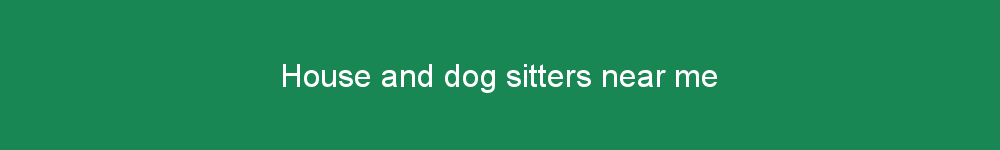 House and dog sitters near me