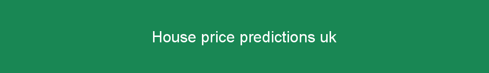 House price predictions uk