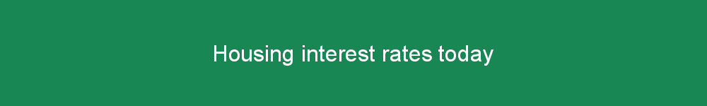 Housing interest rates today