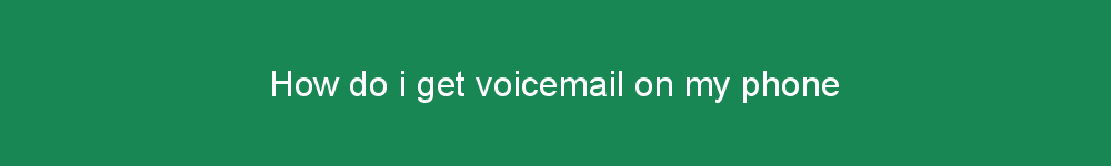 How do i get voicemail on my phone