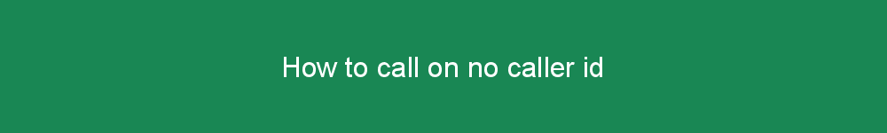 How to call on no caller id