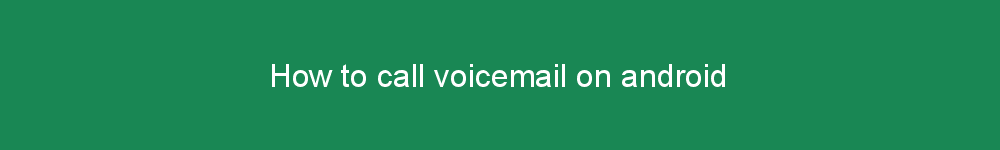 How to call voicemail on android