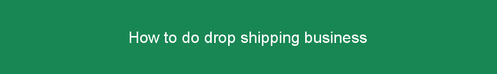 How to do drop shipping business