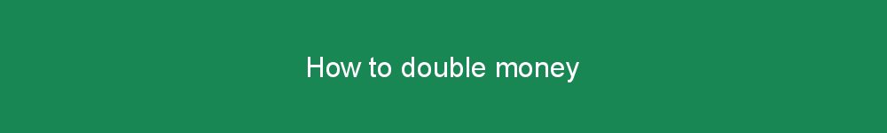 How to double money