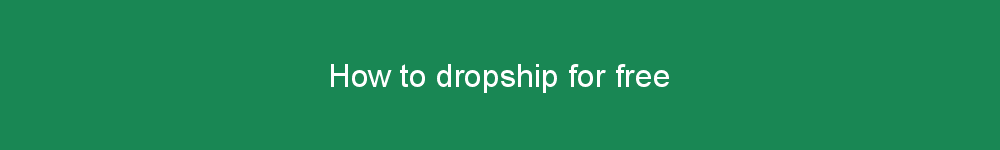 How to dropship for free