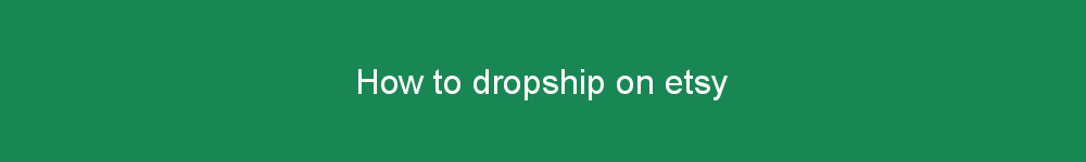How to dropship on etsy
