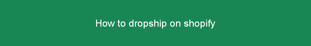 How to dropship on shopify