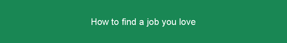 How to find a job you love