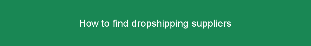 How to find dropshipping suppliers