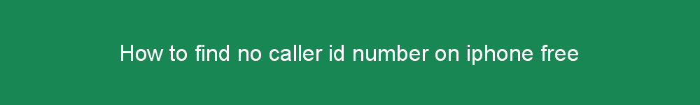 How to find no caller id number on iphone free