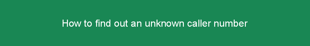 How to find out an unknown caller number
