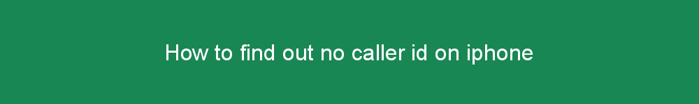 How to find out no caller id on iphone