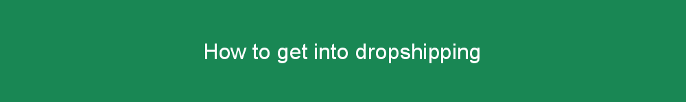 How to get into dropshipping