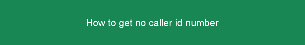 How to get no caller id number