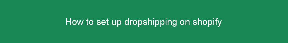How to set up dropshipping on shopify