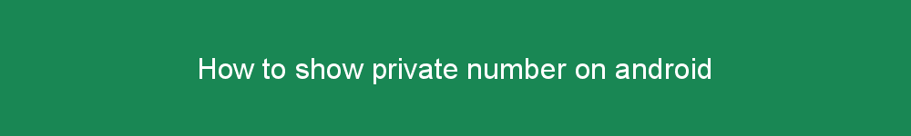 How to show private number on android