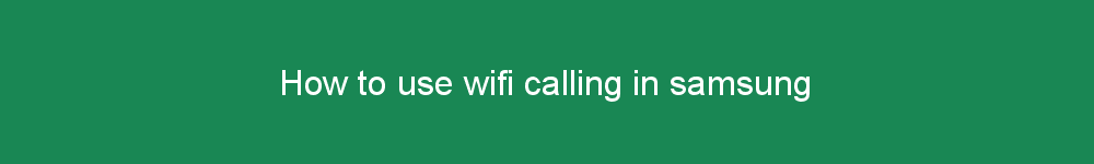 How to use wifi calling in samsung