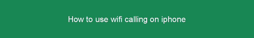 How to use wifi calling on iphone