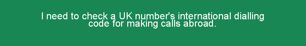 I need to check a UK number's international dialling code for making calls abroad.