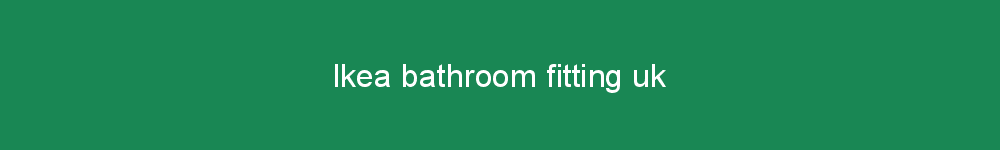 Ikea bathroom fitting uk