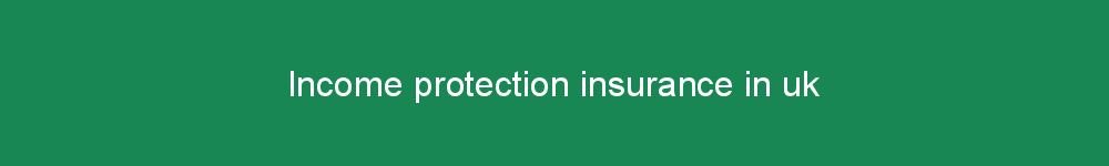 Income protection insurance in uk