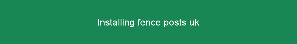 Installing fence posts uk