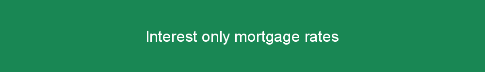 Interest only mortgage rates