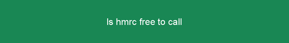 Is hmrc free to call