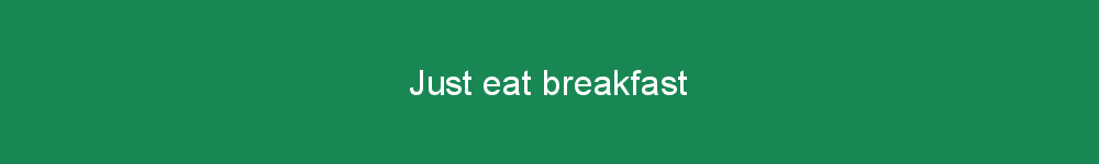 Just eat breakfast