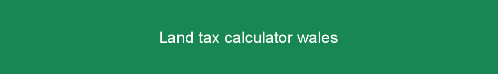 Land tax calculator wales