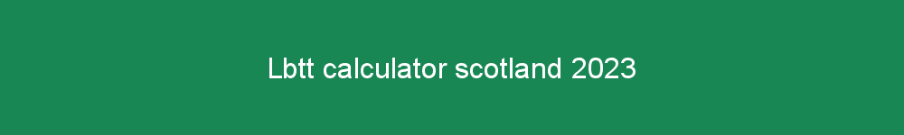 Lbtt calculator scotland 2023