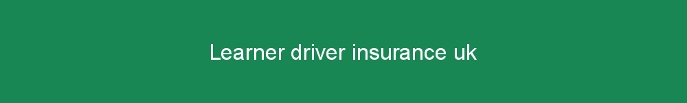 Learner driver insurance uk