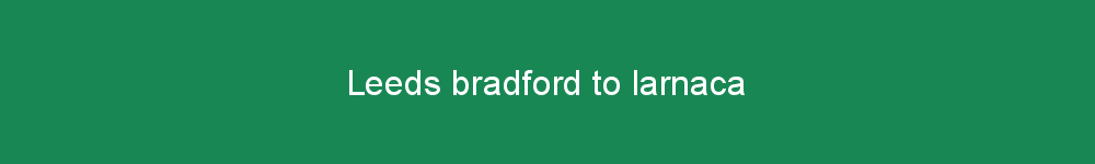 Leeds bradford to larnaca