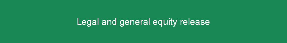 Legal and general equity release