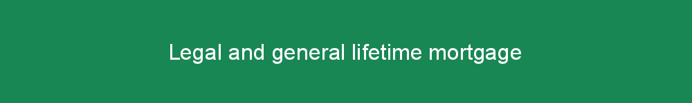 Legal and general lifetime mortgage